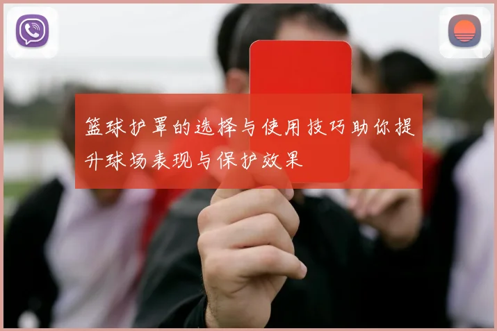 篮球护罩的选择与使用技巧助你提升球场表现与保护效果
